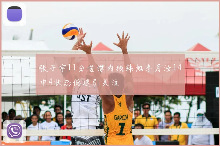 张子宇11分苦撑内线韩旭李月汝14中4状态低迷引关注