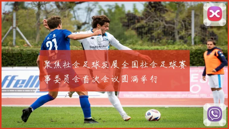 聚焦社会足球发展全国社会足球赛事委员会首次会议圆满举行