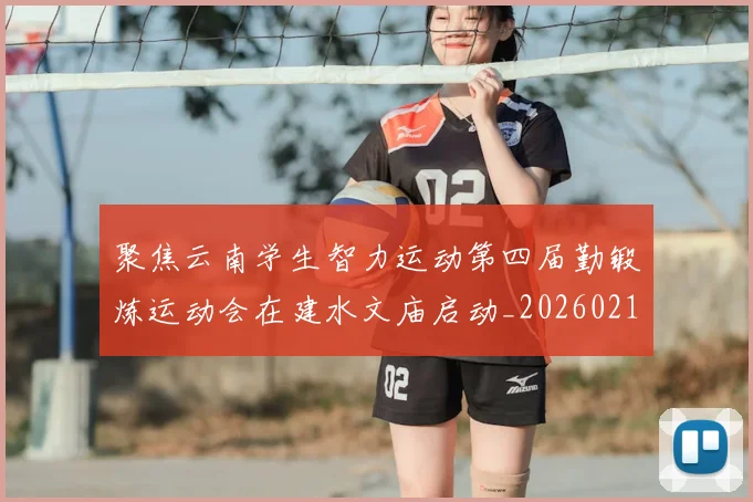 聚焦云南学生智力运动第四届勤锻炼运动会在建水文庙启动_20260215131141