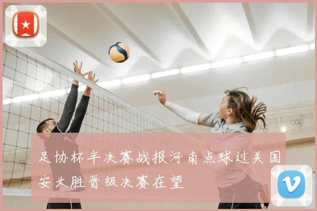 足协杯半决赛战报河南点球过关国安大胜晋级决赛在望